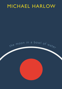 The Moon in a Bowl of Water by Michael Harlow, 9781988531540