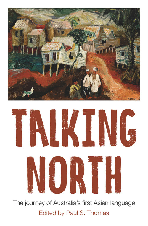 Talking North (The Journey of Australia's First Asian Language) by Paul S. Thomas, 9781925835182
