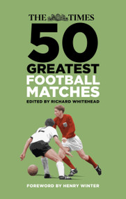 The Times 50 Greatest Football Matches by Richard Whitehead, 9780750990585