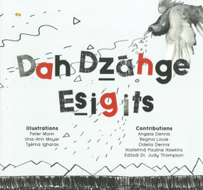Dah Dzāhge Esigits (We Write Our Language) (Bilingual Edition) by Angela Dennis, Regina Louie, Odeila Dennis, Hostełmā Pauline Hawkins, Edōsdi Judy Thompson, Peter Morin, Una-Ann Moyer, Tsēma Igharas, 9781926886497