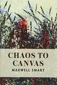 Chaos to Canvas by Maxwell Smart, 9781988065304