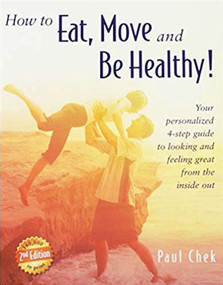 How to Eat, Move, and Be Healthy! (2nd edition) (Your Personalized 4-Step Guide to Looking and Feeling Great From the Inside Out) by Paul Chek, 9781583870129