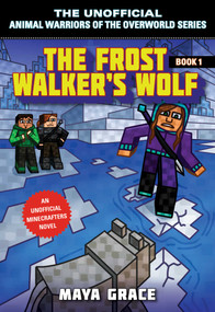 The Frost Walker's Wolf (An Unofficial Minecrafters Novel) by Maya Grace, 9781510741331