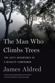The Man Who Climbs Trees (The Lofty Adventures of a Wildlife Cameraman) - 9780358090090 by James Aldred, 9780358090090