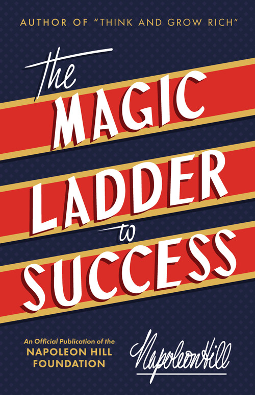 The Magic Ladder to Success (An Official Publication of The Napoleon Hill Foundation®) by Napoleon Hill, 9781640950689