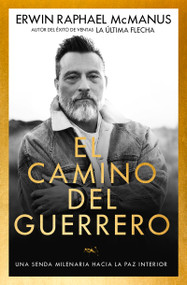 El camino del guerrero (Una senda milenaria hacia la paz interior) (Spanish Edition) by Erwin Raphael McManus, 9781641232579