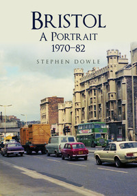 Bristol: A Portrait 1970-82 by Stephen Dowle, 9781445690445