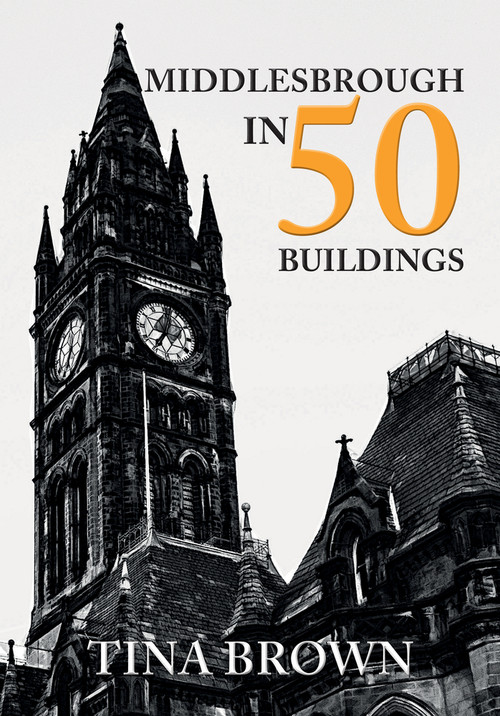 Middlesbrough in 50 Buildings by Tina Brown, 9781445679952