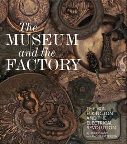 The Museum and the Factory (The V&A, Elkington and the Electrical Revolution) by Alistair Grant, Alistair Grant, Angus Patterson, Angus Patterson, 9781848222915
