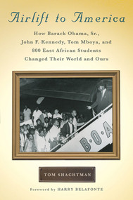 Airlift to America (How Barack Obama, Sr., John F. Kennedy, Tom Mboya, and 800 East African Students Changed Their World and Ours) by Tom Shachtman, 9780312570750