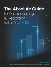 The Absolute Guide to Dashboarding and Reporting with Power BI (How to Design and Create a Financial Dashboard with Power BI - End to End) by Kasper de Jonge, 9781615470570