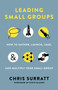 Leading Small Groups (How to Gather, Launch, Lead, and Multiply Your Small Group) by Chris Surratt, 9781535934695