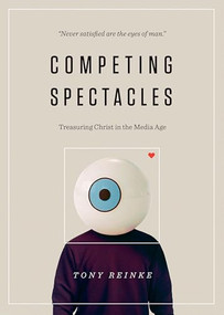 Competing Spectacles (Treasuring Christ in the Media Age) by Tony Reinke, 9781433563799