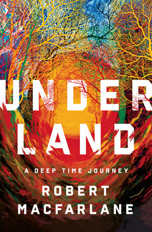 Underland (A Deep Time Journey) by Robert Macfarlane, 9780393242140