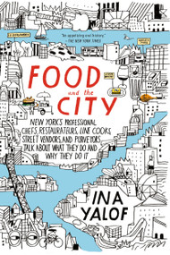 Food and the City (New York's Professional Chefs, Restaurateurs, Line Cooks, Street Vendors, and Purveyors Talk About What They Do and Why They Do It) by Ina Yalof, 9780425279052