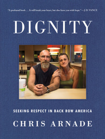 Dignity (Seeking Respect in Back Row America) by Chris Arnade, 9780525534730