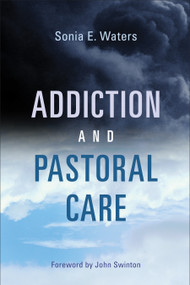 Addiction and Pastoral Care by Sonia E. Waters, John Swinton, 9780802875686