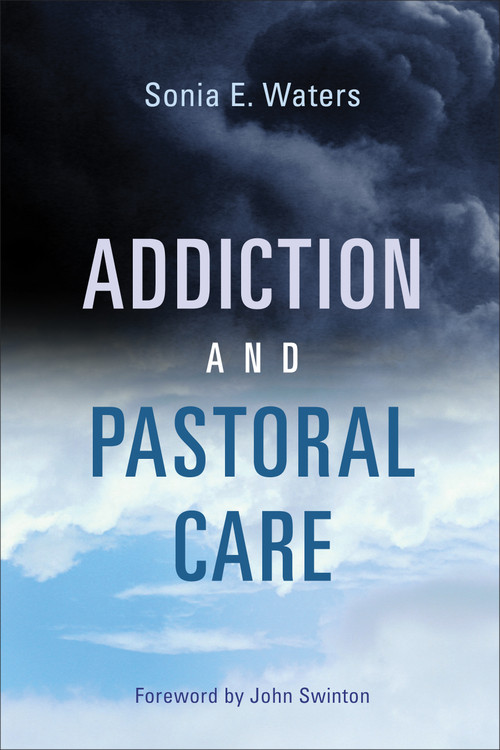 Addiction and Pastoral Care by Sonia E. Waters, John Swinton, 9780802875686