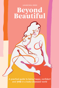Beyond Beautiful (A Practical Guide to Being Happy, Confident, and You in a Looks-Obsessed World) by Anuschka Rees, 9780399582097