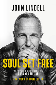 Soul Set Free (Why Grace is More Liberating Than You Believe) by John Lindell, 9781629996172