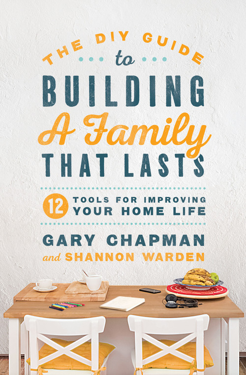The DIY Guide to Building a Family that Lasts (12 Tools for Improving Your Home Life) by Gary Chapman, Shannon Warden, 9780802419149