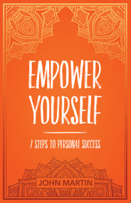 Empower Yourself (7 Steps to Personal Success) by John Martin, 9781640950474