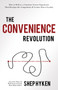 The Convenience Revolution (How to Deliver a Customer Service Experience that Disrupts the Competition and Creates Fierce Loyalty) by Shep Hyken, 9781640950528