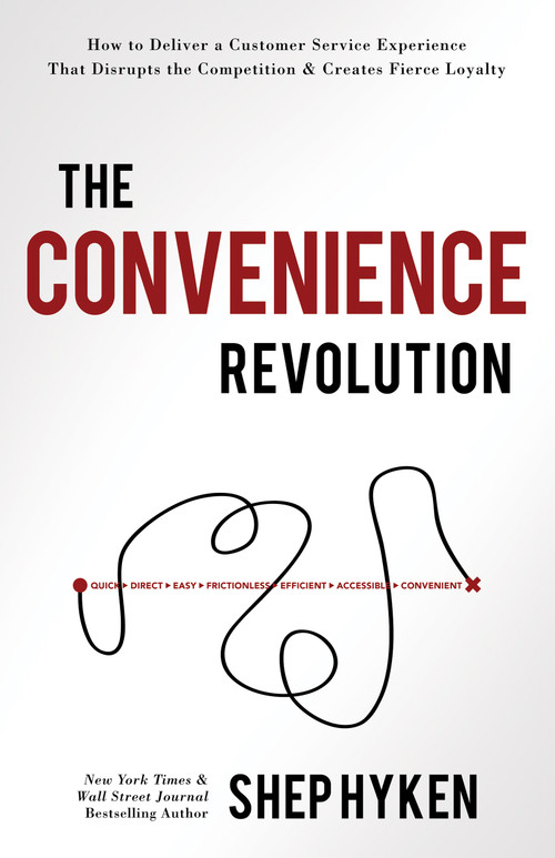 The Convenience Revolution (How to Deliver a Customer Service Experience that Disrupts the Competition and Creates Fierce Loyalty) by Shep Hyken, 9781640950528