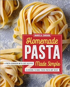 Homemade Pasta Made Simple (A Pasta Cookbook with Easy Recipes & Lessons to Make Fresh Pasta Any Night) by Manuela Zangara, 9781623159184