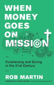 When Money Goes on Mission (Fundraising and Giving in the 21st Century) by Rob Martin, Brian Fikkert, 9780802418845