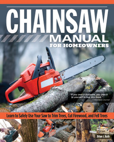 Chainsaw Manual for Homeowners (Learn to Safely Use Your Saw to Trim Trees, Cut Firewood, and Fell Trees) by Brian J. Ruth, 9781565239272