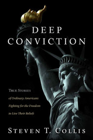 Deep Conviction (True Stories of Ordinary Americans Fighting for the Freedom to Live Their Beliefs) by Steven T. Collis, 9781629725536