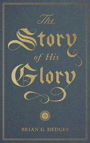 The Story of His Glory by Brian G. Hedges, 9781433564369