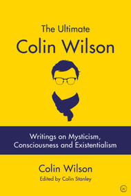 The Ultimate Colin Wilson (Writings on Mysticism, Consciousness and Existentialism) by Colin Stanley, Colin Wilson, 9781786782533