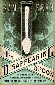 The Disappearing Spoon (And Other True Tales of Madness, Love, and the History of the World from the Periodic Table of the Elements) - 9780316051644 by Sam Kean, 9780316051644