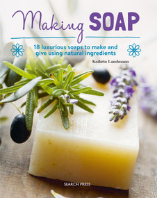 Making Soap (18 luxurious soaps to make and give using natural ingredients) by Kathrin Landmann, 9781782216230
