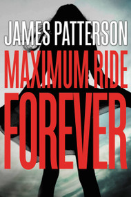 Maximum Ride Forever - 9780316207508 by James Patterson, 9780316207508
