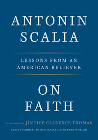 On Faith (Lessons from an American Believer) by Antonin Scalia, Christopher J. Scalia, Edward Whelan, Justice Clarence Thomas, 9781984823311