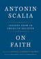 On Faith (Lessons from an American Believer) by Antonin Scalia, Christopher J. Scalia, Edward Whelan, Justice Clarence Thomas, 9781984823311