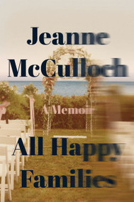 All Happy Families (A Memoir) - 9780062234766 by Jeanne McCulloch, 9780062234766