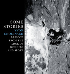 Some Stories (Lessons from the Edge of Business and Sport) by Yvon Chouinard, 9781938340826