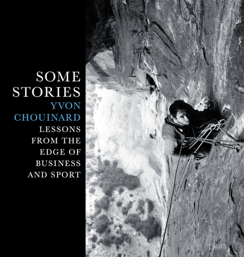 Some Stories (Lessons from the Edge of Business and Sport) by Yvon Chouinard, 9781938340826