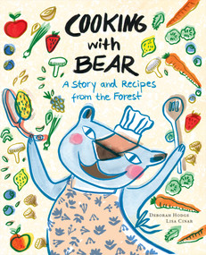 Cooking with Bear (A Story and Recipes from the Forest) by Deborah Hodge, Lisa Cinar, 9781773060743