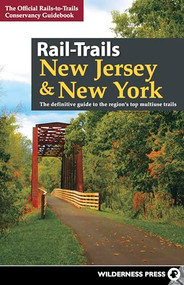 Rail-Trails New Jersey & New York (The definitive guide to the region's top multiuse trails) by Rails-to-Trails Conservancy, 9780899979656