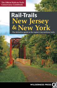 Rail-Trails New Jersey & New York (The definitive guide to the region's top multiuse trails) by Rails-to-Trails Conservancy, 9780899979656