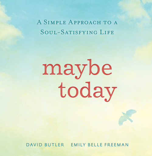Maybe Today (A Simple Approach to a Soul-Satisfying Life) by David Butler, Emily Belle Freeman, 9781629720388
