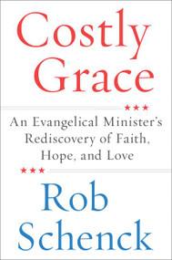Costly Grace (An Evangelical Minister's Rediscovery of Faith, Hope, and Love) - 9780062687913 by Rob Schenck, 9780062687913