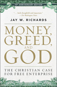 Money, Greed, and God 10th Anniversary Edition (The Christian Case for Free Enterprise) by Jay W. Richards, 9780062841001