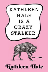 Kathleen Hale Is a Crazy Stalker by Kathleen Hale, 9780802129093
