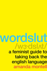 Wordslut (A Feminist Guide to Taking Back the English Language) by Amanda Montell, 9780062868879